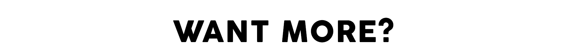 Want More?